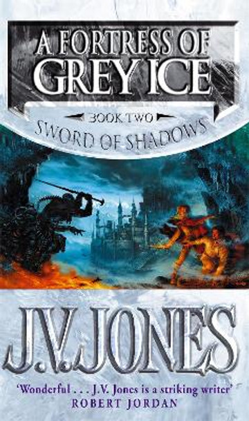 A Fortress Of Grey Ice: Book 2 of the Sword of Shadows by J. V. Jones