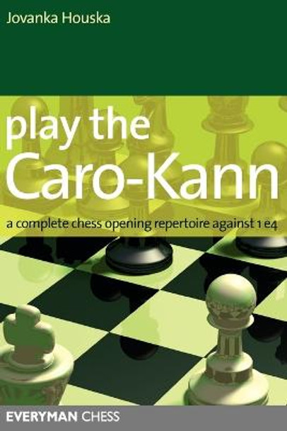Play the Caro-Kann: A Complete Chess Opening Repertoire Against 1 E4 by Jovanka Houska