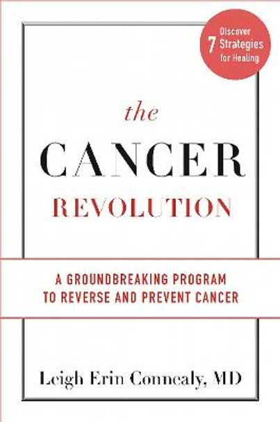 The Cancer Revolution: A Groundbreaking Program to Reverse and Prevent Cancer by Leigh Erin Connealy