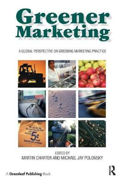 Greener Marketing: A Global Perspective on Greening Marketing Practice by Martin Charter