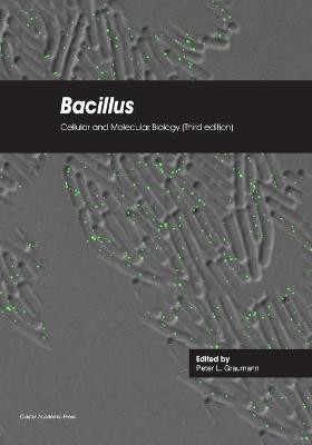 Bacillus: Cellular and Molecular Biology: 2017 by Peter Graumann