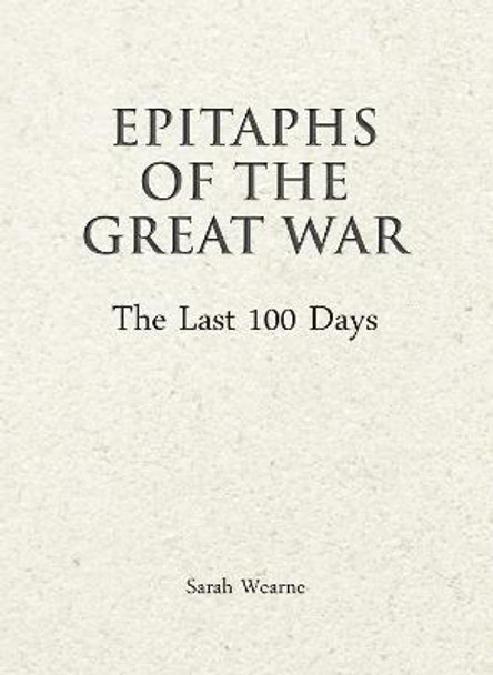 Epitaphs of the Great War: The Last 100 Days by Sarah Wearne