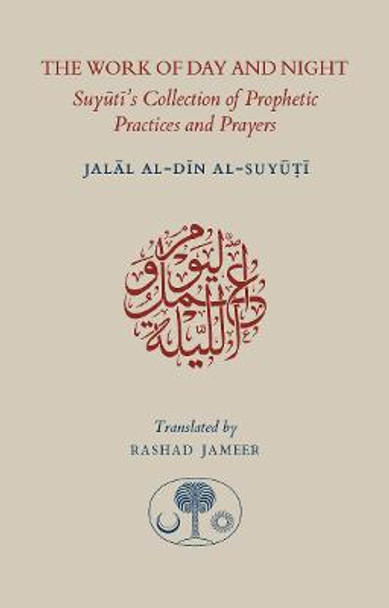 The Work of Day and Night: Suyuti's Collection of Prophetic Practices and Prayers by Jalal al-Din Suyuti