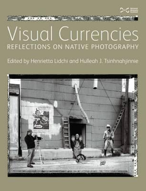 Visual Currencies: Reflections on Native Photography by Henrietta Lidchi