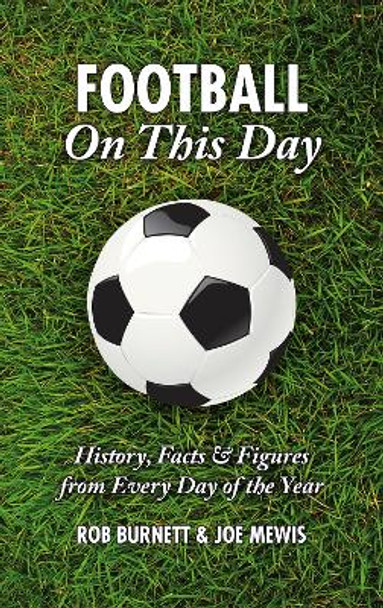 Football on This Day: History, Facts and Figures from Every Day of the Year by Rob Burnett