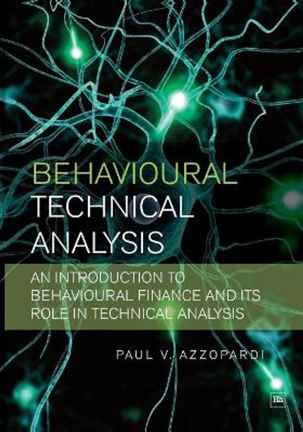 Behavioural Technical Analysis: An introduction to behavioural finance and its role in technical analysis by Paul V. Azzopardi