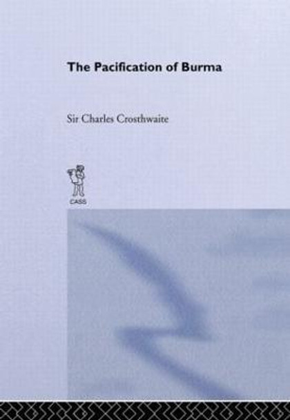 Pacification: Burma by Sir C. Crosthwaite