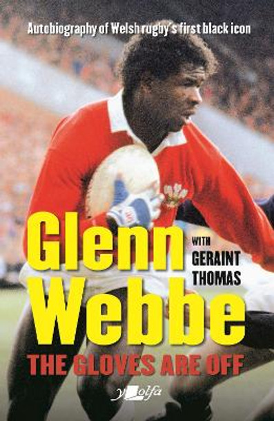 Glenn Webbe - The Gloves Are off - Autobiography of Welsh Rugby's First Black Icon by Glenn Webbe