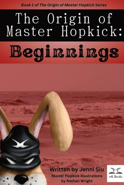 The Origin of Master Hopkick: Beginnings by Jenni Siu 9781088180365