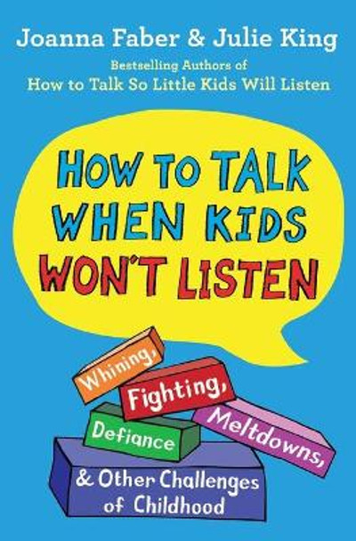 How to Talk When Kids Won't Listen: Whining, Fighting, Meltdowns, Defiance, and Other Challenges of Childhood by Joanna Faber