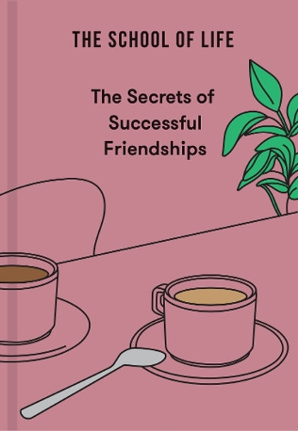 The Secrets of Successful Friendships The School of Life 9781916753235