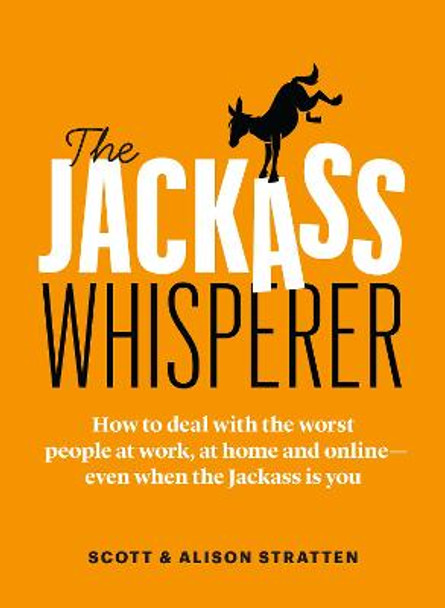 The Jackass Whisperer: How to deal with the worst people on earth - at work, at home, and online by Scott Stratten