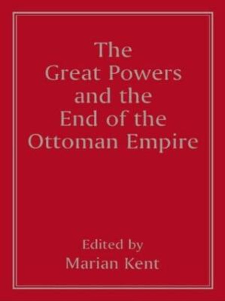The Great Powers and the End of the Ottoman Empire Marian Kent 9780714641546