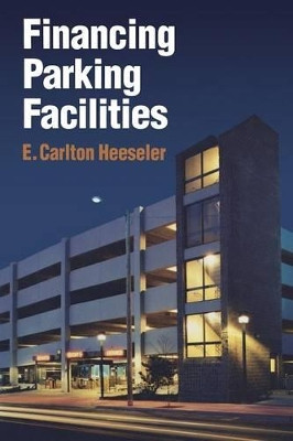 Financing Parking Facilities by E.Carlton Heeseler 9781468465297