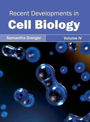 Recent Developments in Cell Biology: Volume IV by Samantha Granger 9781632395337