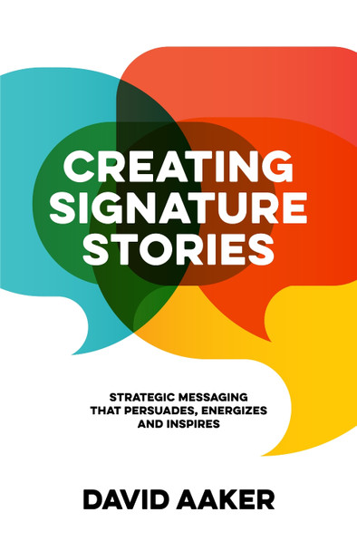 Creating Signature Stories: Strategic Messaging that Energizes, Persuades and Inspires by David Aaker 9781683506119 Creating Signature Stories: Strategic Messaging that Energizes, Persuades and Inspires by David Aaker 9781683506119