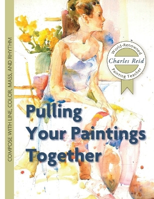 Pulling Your Paintings Together by General Charles Reid 9781626543843