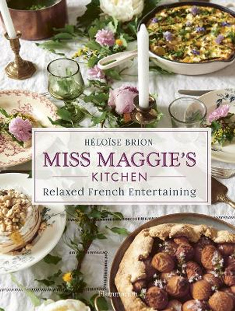 Miss Maggie's Kitchen: Relaxed French Entertaining by Heloise Brion