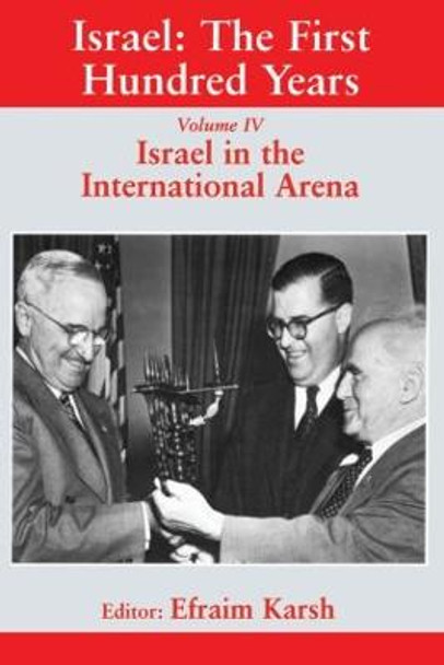 Israel: The First Hundred Years: Volume IV: Israel in the International Arena by Efraim Karsh