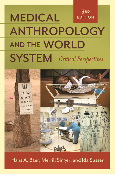 Medical Anthropology and the World System: Critical Perspectives, 3rd Edition by Hans A. Baer 9781440802553