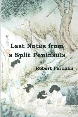 Last Notes from A Split Peninsula by Robert Perchan 9781736009895