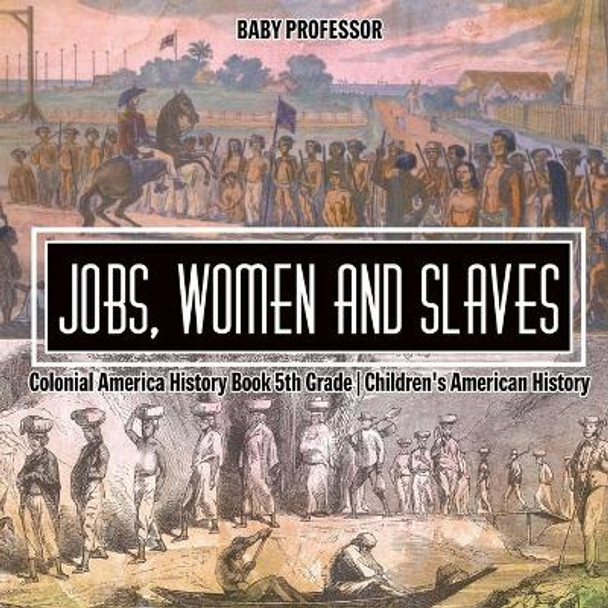 Jobs, Women and Slaves - Colonial America History Book 5th Grade Children's American History by Baby Professor 9781541915718