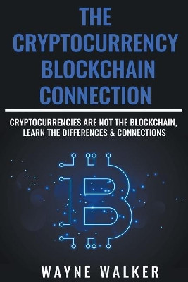 The Cryptocurrency - Blockchain Connection by Wayne Walker 9781393224808