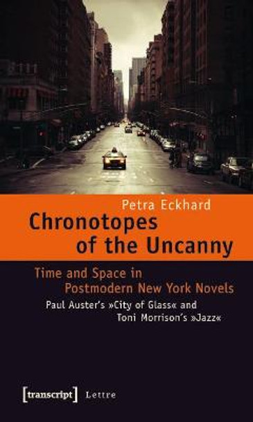 Chronotopes of the Uncanny: Time and Space in Postmodern New York Novels. Paul Auster's City of Glass and Toni Morrison's Jazz Petra Eckhard 9783837618419