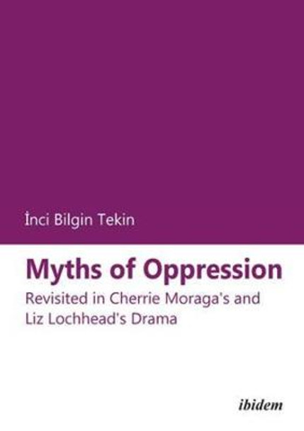 Myths of Oppression - Revisited in Cherrie Moraga`s and Liz Lochhead`s Drama by Tekin Inci Bilgin