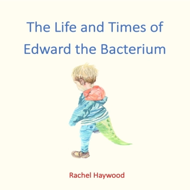 The Life and Times of Edward the Bacterium by Rachel Haywood 9781914245886