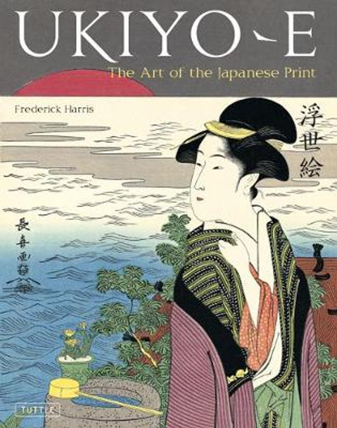 Ukiyo-e: The Art of the Japanese Print by Frederick Harris