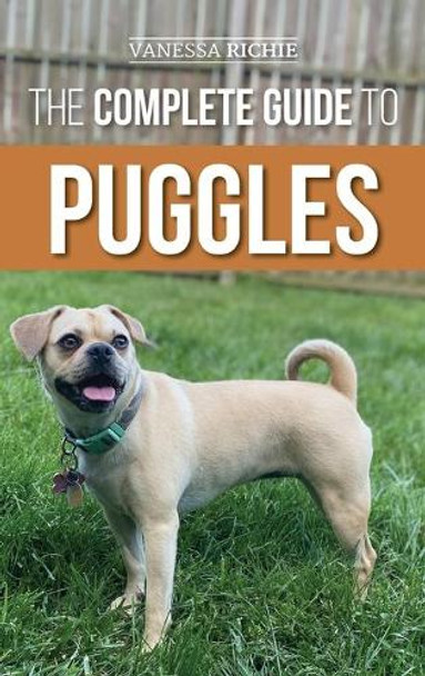 The Complete Guide to Puggles: Preparing for, Selecting, Training, Feeding, Socializing, and Loving your new Puggle Puppy by Vanessa Richie 9781954288133