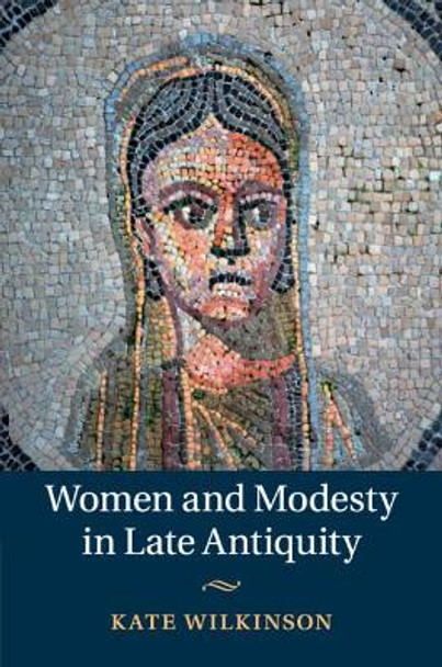Women and Modesty in Late Antiquity by Kate Wilkinson 9781108730242