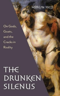 Drunken Silenus by Morgan Meis 9781639820542