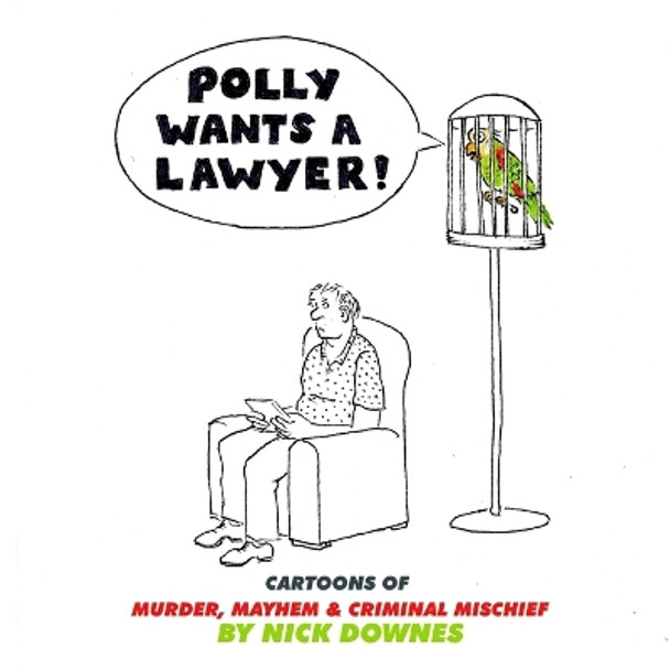 Polly Wants a Lawyer: Cartoons of Murder, Mayhem & Criminal Mischief by Nick Downes 9781954158146