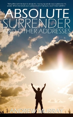 Absolute Surrender by Andrew Murray by Andrew Murray 9781940177700