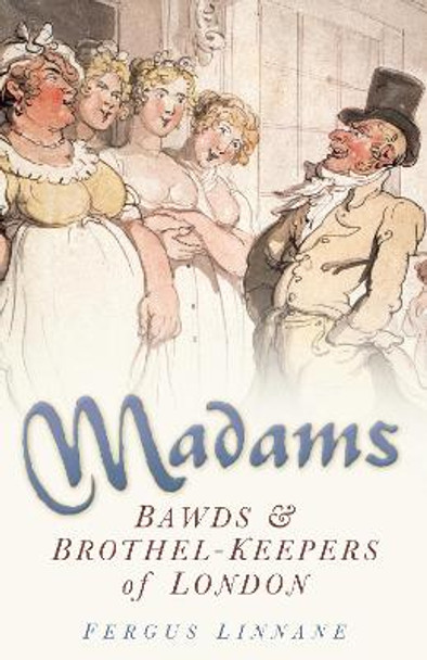 Madams: Bawds & Brothel-Keepers of London by Fergus Linnane