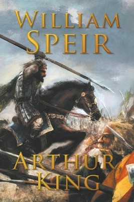 Arthur, King by William Speir 9781946329073