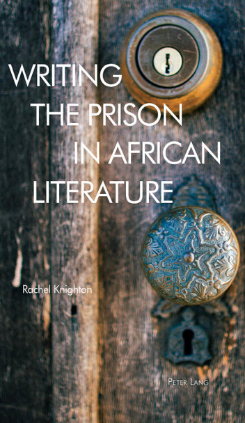 Writing the Prison in African Literature by Rachel Knighton 9781788746472
