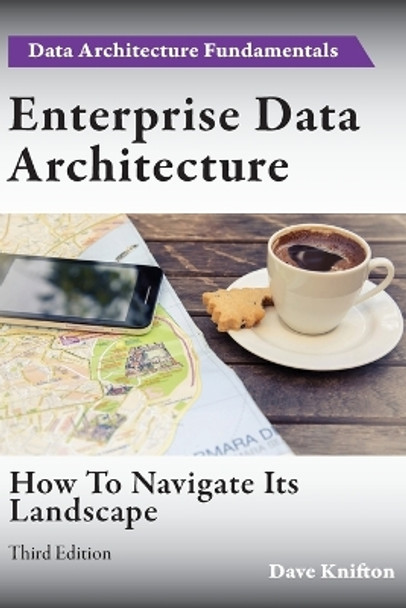 Enterprise Data Architecture: How to navigate its landscape by Dave Knifton 9781782223269