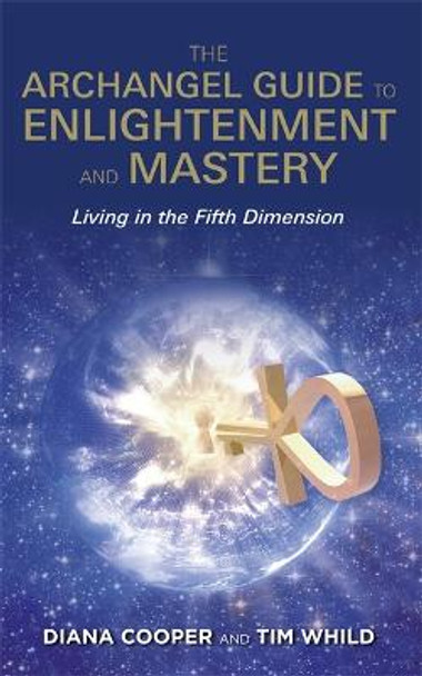 The Archangel Guide to Enlightenment and Mastery: Living in the Fifth Dimension Diana Cooper 9781781806593