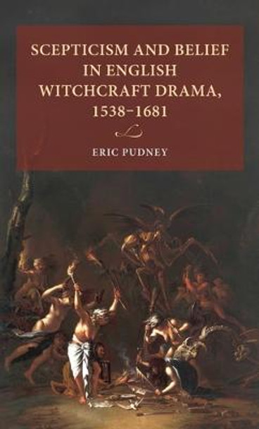 Scepticism and Belief in English Witchcraft Drama, 1538-1681 by Eric Pudney