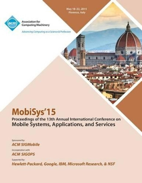 MobiSys 15 13th Annual International Conference on Mobile Systems, Applications and Systems by Mobisys 15 Conference Committee 9781450334433