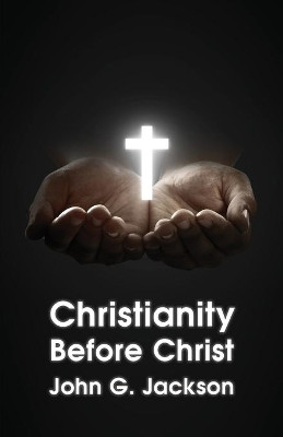 Christianity Before Christ by John G Jackson 9781639231423