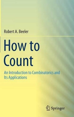 How to Count: An Introduction to Combinatorics and Its Applications by Robert A. Beeler 9783319138435