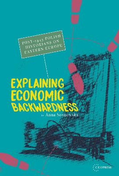 Explaining Economic Backwardness: Post-1945 Polish Historians on Eastern Europe by Anna Sosnowska