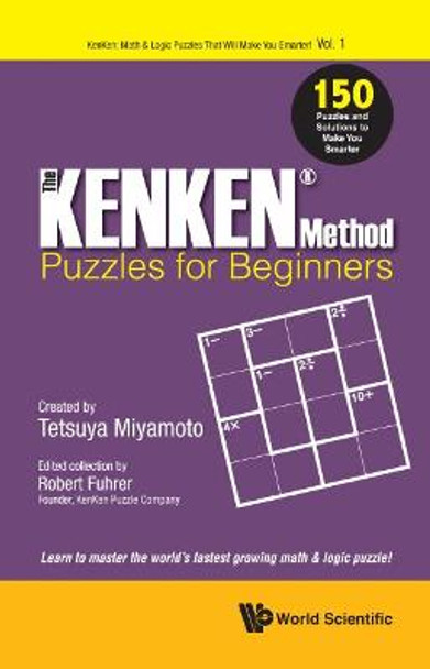 Kenken Method - Puzzles For Beginners, The: 150 Puzzles And Solutions To Make You Smarter by Robert Fuhrer
