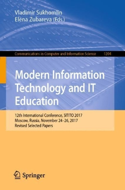 Modern Information Technology and IT Education: 12th International Conference, SITITO 2017, Moscow, Russia, November 24 - 26, 2017, Revised Selected Papers by Vladimir Sukhomlin 9783030782726