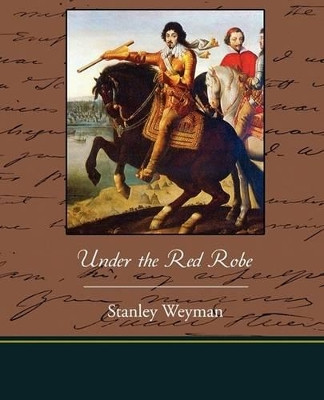 Under the Red Robe by Stanley Weyman 9781438524016