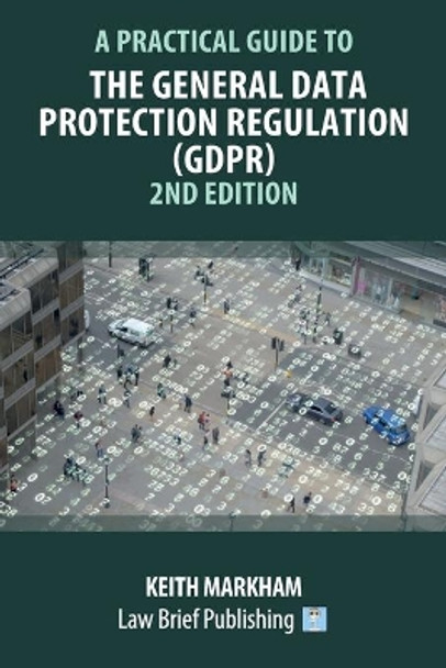 A Practical Guide to the General Data Protection Regulation (GDPR) - 2nd Edition by Keith Markham 9781912687763